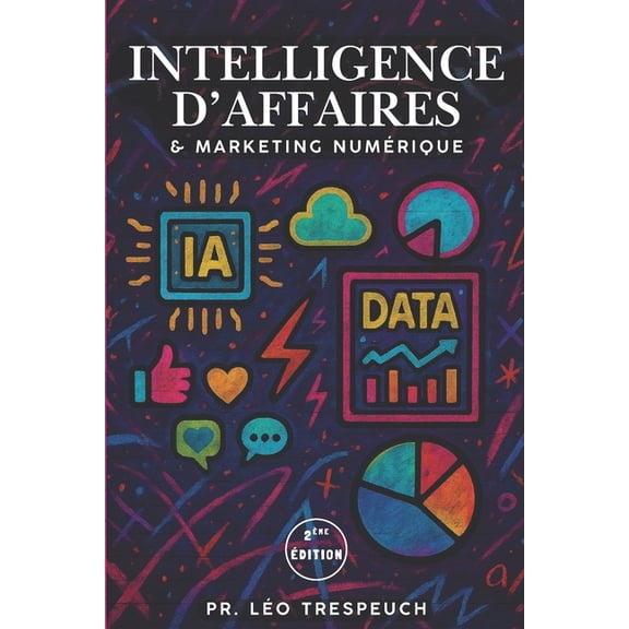Intelligence d'Affaires et Marketing NumÃ©rique: 2Ã¨me Ãdition, (Paperback)