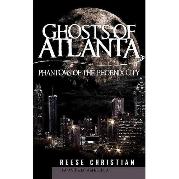 Ghosts of Atlanta: Phantoms of the Phoenix City, (Hardcover)