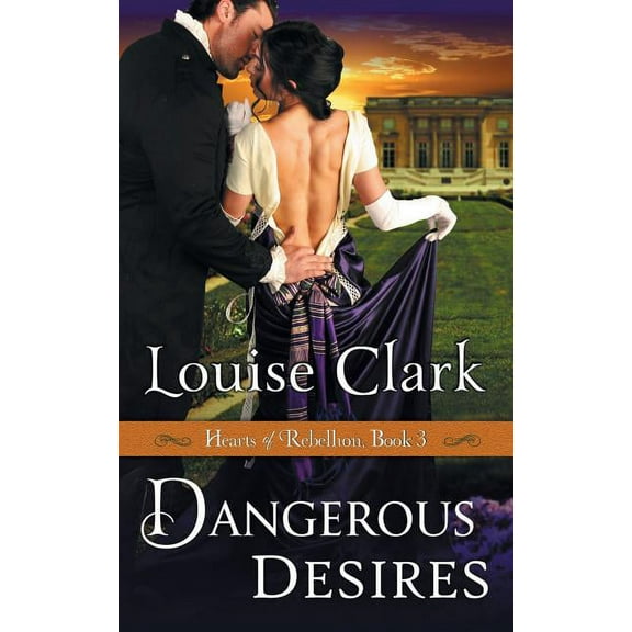 Dangerous Desires (Hearts of Rebellion Series, Book 3), (Paperback)