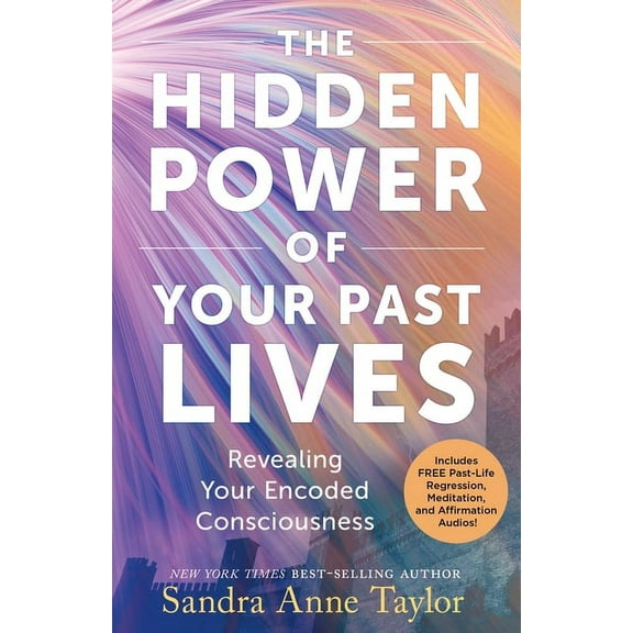 The Hidden Power of Your Past Lives: Revealing Your Encoded Consciousness, (Paperback)
