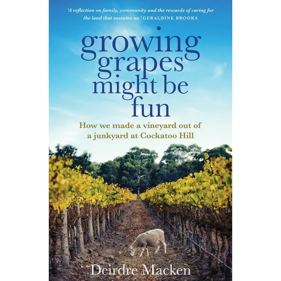Growing Grapes Might be Fun : How We Made a Vineyard out of a Junkyard at Cockatoo Hill (Paperback)
