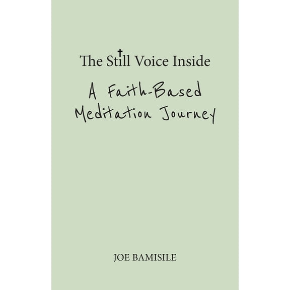 The Still Voice Inside A Faith-Based Meditation Journey, (Paperback)