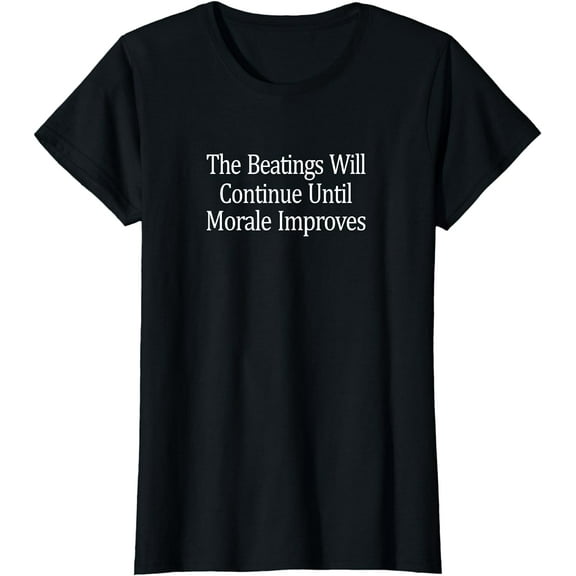 The Beatings Will Continue Until Morale Improves T-Shirt