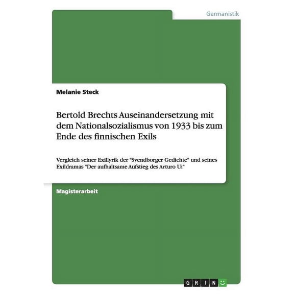 Bertold Brechts Auseinandersetzung mit dem Nationalsozialismus von 1933 bis zum Ende des finnischen Exils: Vergleich seiner Exillyrik der Svendborger Gedichte und seines Exildramas Der aufhaltsame Auf