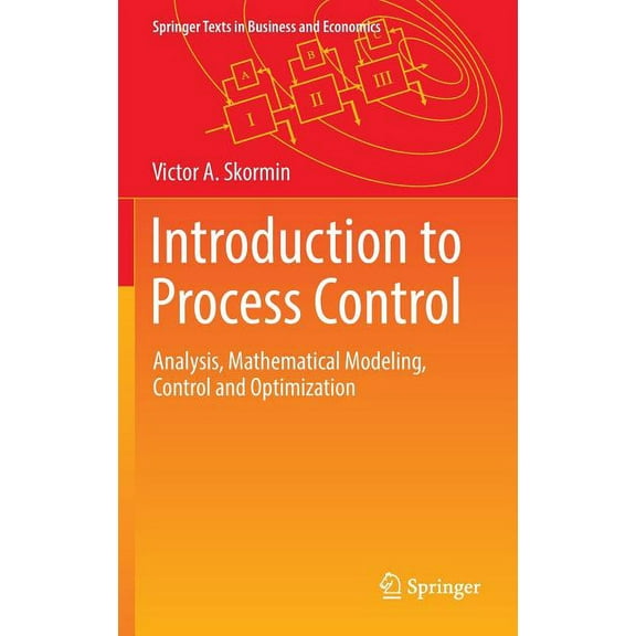 Springer Texts in Business and Economics Introduction to Process Control: Analysis, Mathematical Modeling, Control and Optimization, (Hardcover)