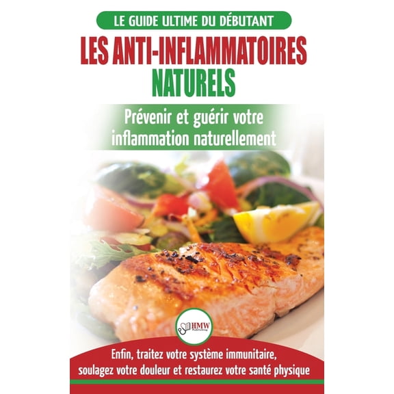 Les Anti-Inflammatoires Naturels: Guide du débutant Diète et Recettes pour Guérir, traiter le système immunitaire et sou, (Paperback)