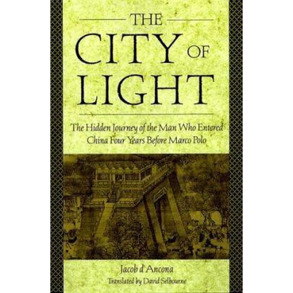 Pre-Owned The City of Light: The Hidden Journal of the Man Who Entered China Four Years Before Marco Polo (Hardcover) 1559725230 9781559725231