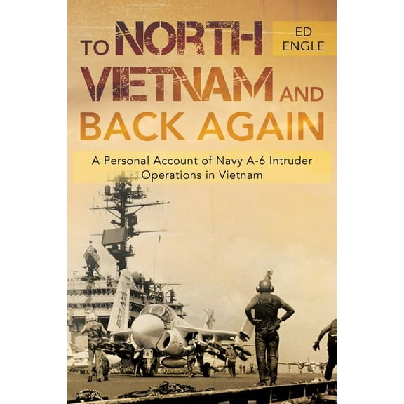 To North Vietnam and Back Again: A Personal Account of Navy A-6 Intruder Operations in Vietnam, (Paperback)