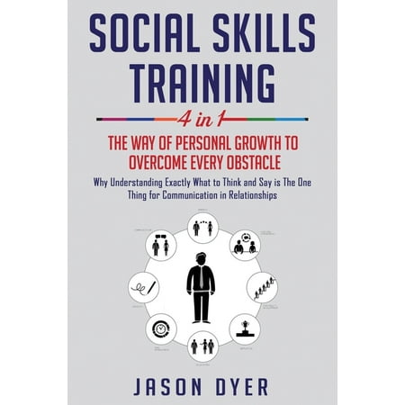 Social Skills Training: 4 in 1: The Way of Personal Growth to Overcome Every Obstacle: Why Understanding Exactly What to Ask and Say is The One Thing Necessary for Communication in Relationships (Best Way To Advertise Personal Training)