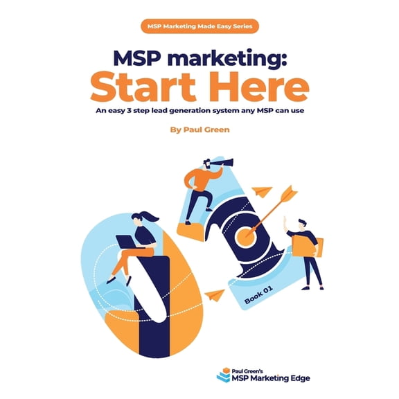 Msp Marketing Made Easy MSP marketing: Start Here: An easy 3 step lead generation system any MSP can use, Book 1, (Paperback)