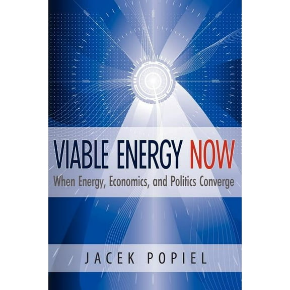 Viable Energy Now: When Energy, Economics, and Politics Converge, (Paperback)