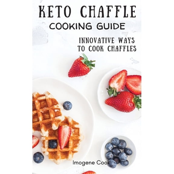 Pre-Owned Keto Chaffle Cooking Guide: Innovative Ways to Cook Chaffles (Hardcover) 1802771433 9781802771435