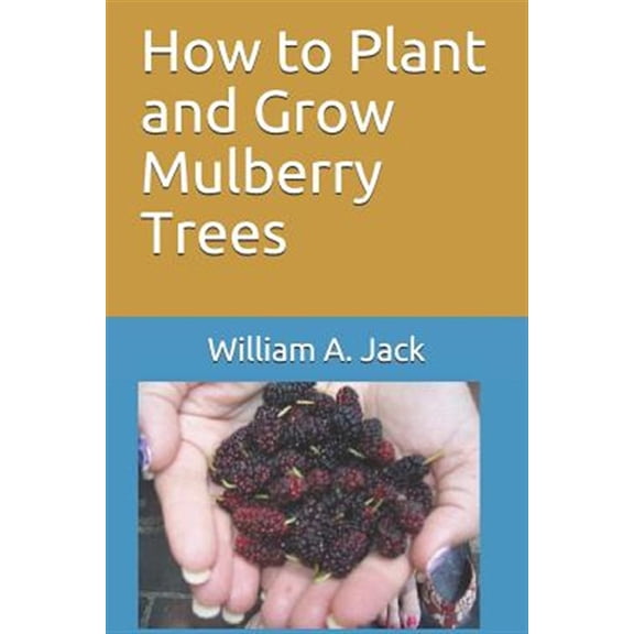 Pre-Owned How to Plant and Grow Mulberry Trees