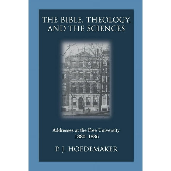 The Bible, Theology, and the Sciences: Addresses at the Free University 1880-1886, (Paperback)