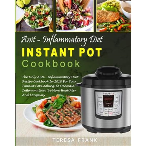 Pre-Owned Anti-Inflammatory Diet Instant Pot Cookbook: The Only Anti-inflammatory Diet Recipe Cookbook In 2018 For Your Instant Pot Cooking To Decrease ... (Anti-inflammatory Instant Pot Paperback