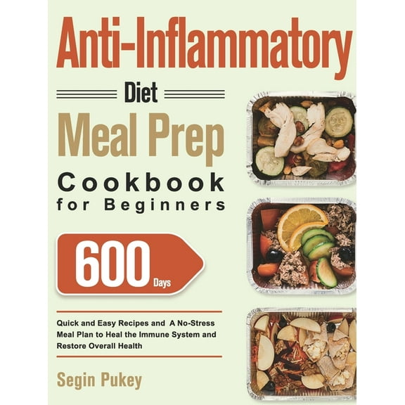 Anti-Inflammatory Diet Meal Prep Cookbook for Beginners: 600-Day Quick and Easy Recipes and A No-Stress Meal Plan to Hea, (Hardcover)