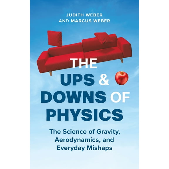 The Ups and Downs of Physics: The Science of Gravity, Aerodynamics, and Everyday Mishaps, (Hardcover)