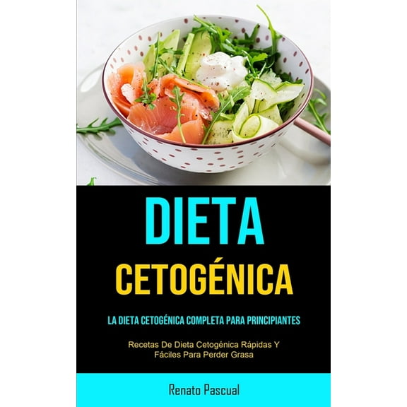 Dieta Cetogénica: La Dieta Cetogénica Completa Para Principiantes (Recetas De Dieta Cetogénica Rápidas Y Fáciles Para Pe, (Paperback)