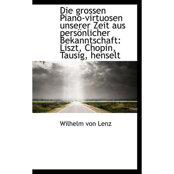 Die Grossen Piano-Virtuosen Unserer Zeit Aus Pers Nlicher Bekanntschaft : Liszt, Chopin, Tausig, Hens (Hardcover)