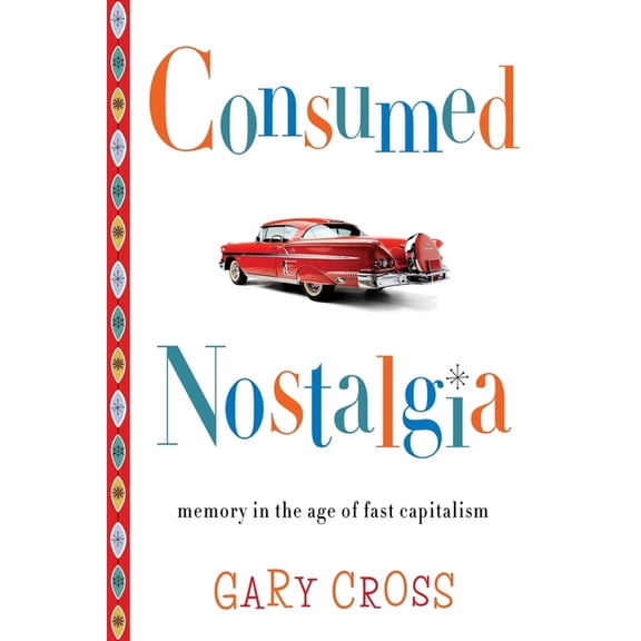 Consumed Nostalgia: Memory in the Age of Fast Capitalism, (Hardcover)