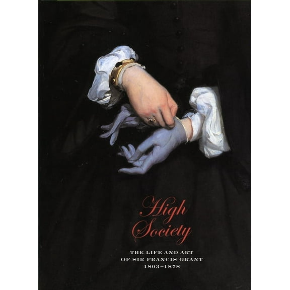 High Society : The Life & Art of Sir Francis Grant (Paperback)