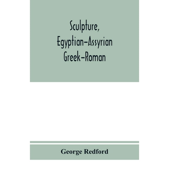 Sculpture, Egyptian-Assyrian-Greek-Roman. With numerous illustrations, a map of ancient Greece and a chronological list , (Paperback)