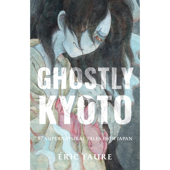 Ghostly Kyoto: 87 Supernatural Tales from Japan, (Paperback)