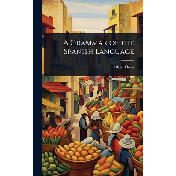 A Grammar of the Spanish Language, (Hardcover)