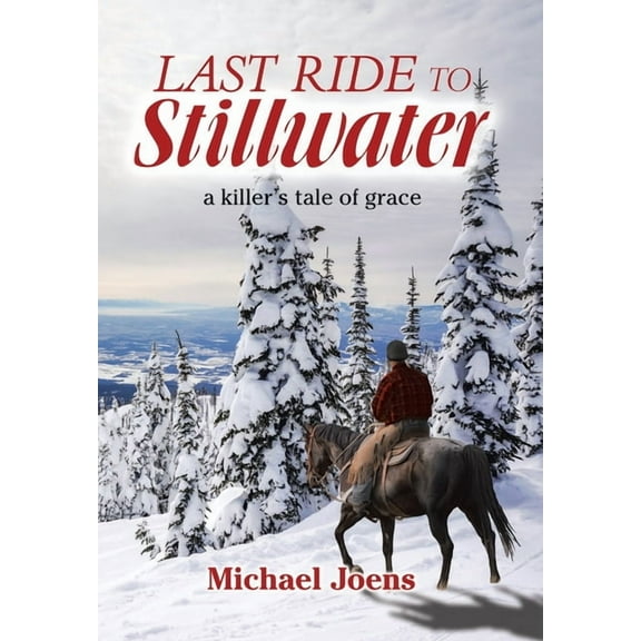 Last Ride to Stillwater: A Killer's Tale of Grace, (Hardcover)