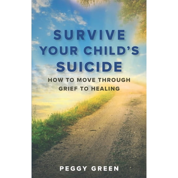 Survive Your Child's Suicide: How to Move through Grief to Healing, (Paperback)