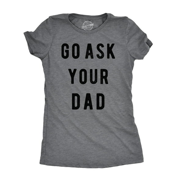 Womens Go Ask Your Dad T Shirt Funny Mothers Day Gift Ideas Sarcastic Tee Womens Graphic Tees