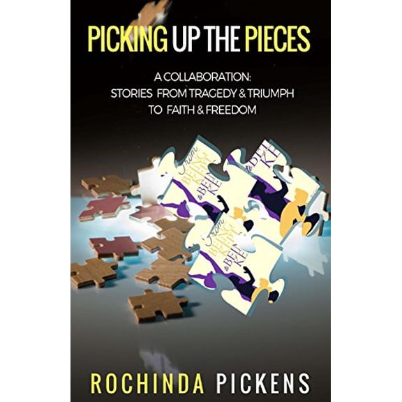 Pre-Owned Picking Up the Pieces: A Collaboration: Stories from Tragedy & Triumph To & Freedom (Paperback) 0999799924 9780999799925