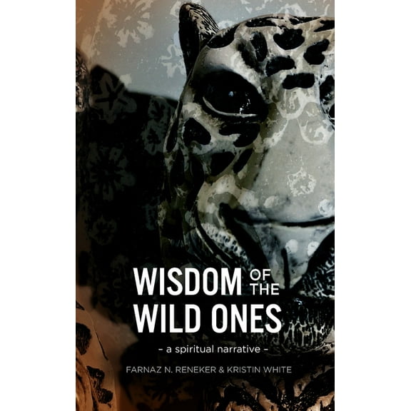Wisdom of the Wild Ones: A Spiritual Narrative, (Paperback)