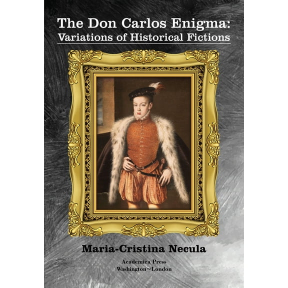 The Don Carlos Enigma: Variations of Historical Fictions, (Hardcover)