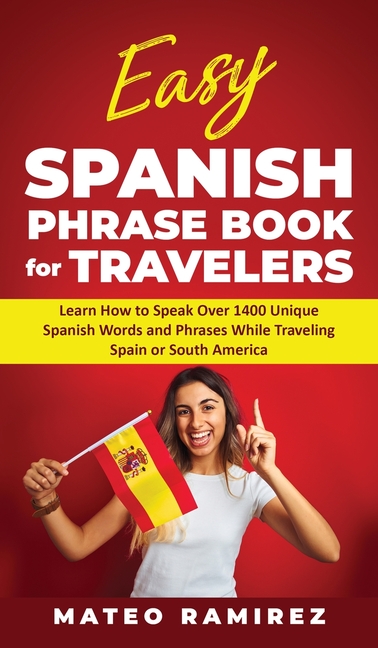 Easy Spanish Phrase Book For Travelers Learn How To Speak Over 1400 Easy Spanish Phrase Book For Travelers Learn How To Speak Over 1400
