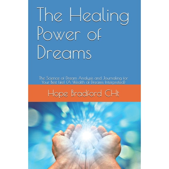 The Healing Power of Dreams : The Science of Dream Analysis and Journaling for Your Best Life! (A Wealth of Dreams Interpreted) (Paperback)