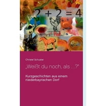 "WeiÃt du noch, als ... ?": Kurzgeschichten aus einem niederbayrischen Dorf, (Paperback)
