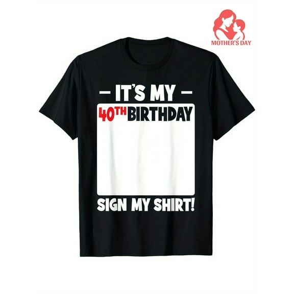 It'S My 40th Birthday 40 Years Old Birthday Party Sign My T-Shirt, Gift for Men Women Dad Mom Friends OWN