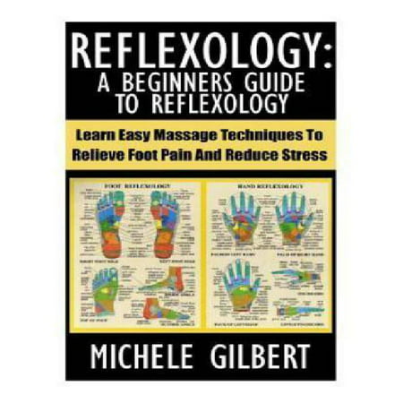 Réflexologie: Un guide pour débutants Réflexologie: Apprendre Facile Techniques de massage pour soulager la douleur des pieds et réduire le stress