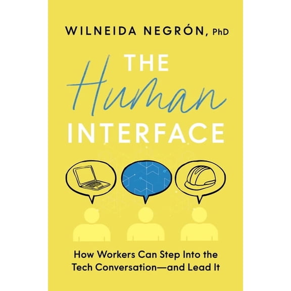 The Human Interface: How Workers Can Step Into the Tech Conversation--And Lead It, (Hardcover)