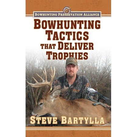 Bowhunting Tactics That Deliver Trophies : A Guide to Finding and Taking Monster Whitetail (Best Whitetail Hunting States)