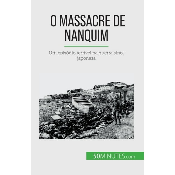O Massacre de Nanquim: Um episódio terrível na guerra sino-japonesa, (Paperback)