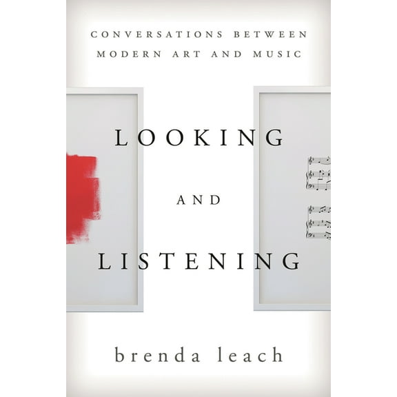 Looking and Listening: Conversations between Modern Art and Music, (Hardcover)