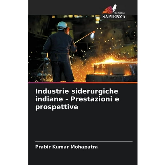 Industrie siderurgiche indiane - Prestazioni e prospettive, (Paperback)