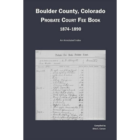 Boulder County, Colorado Probate Court Fee Book, 1874-1890: An Annotated Index