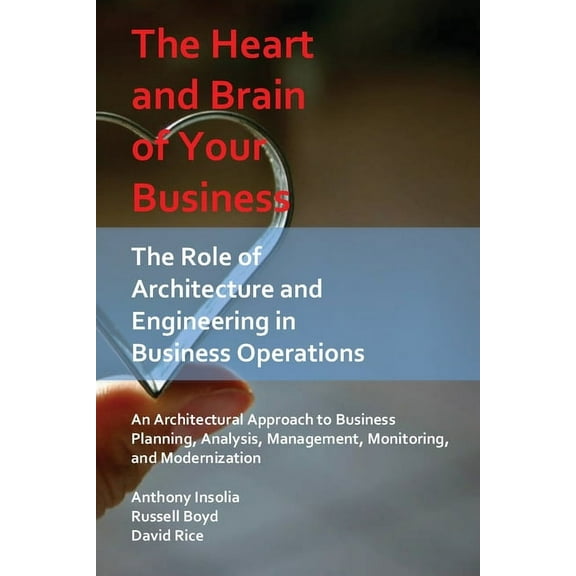 The Heart and Brain of Your Business: The Role of Architecture and Engineering in Business Operations, (Paperback)