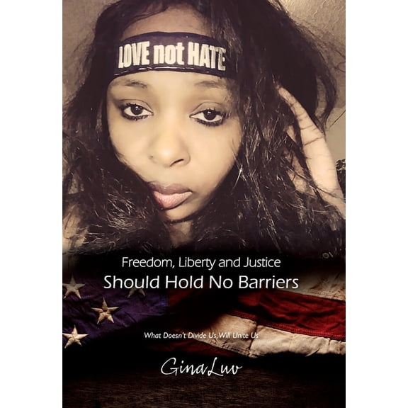 Freedom, Liberty and Justice Should Hold No Barriers: What Doesn't Divide Us, Will Unite Us, (Hardcover)