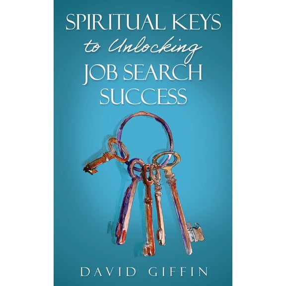 Spiritual Keys to Unlocking Job Search Success, (Paperback)