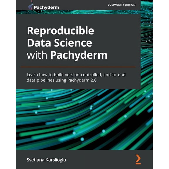 Reproducible Data Science with Pachyderm: Learn how to build version-controlled, end-to-end data pipelines using Pachyde, (Paperback)