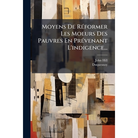 Moyens De Réformer Les Moeurs Des Pauvres En Prévenant L'indigence... (Paperback)